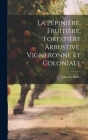 La Pépinière, Fruitière, Forestière Arbustive, Vigneronne Et Coloniale By Charles Baltet Cover Image