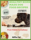 Healthy Home Made Dog Food Recipes: From Kibble to Culinary By Niffie Pat Cover Image