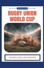 Rugby Union World Cup: Triumphs, Trials, and Traditions Cover Image
