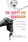The Happy Kid Handbook: How to Raise Joyful Children in a Stressful World By Katie Hurley Cover Image