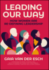 Leading Our Way: How Women Are Re-Defining Leadership By Gaia Van Der Esch Cover Image