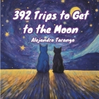 392 Trips to Get to the Moon: A Children's Illustrated Book Cover Image