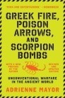 Greek Fire, Poison Arrows, and Scorpion Bombs: Unconventional Warfare in the Ancient World By Adrienne Mayor Cover Image