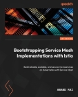 Bootstrapping Service Mesh Implementations with Istio: Build reliable, scalable, and secure microservices on Kubernetes with Service Mesh By Anand Rai Cover Image