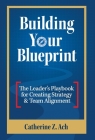 Building Your Blueprint: The Leader's Playbook for Creating Strategy & Team Alignment Cover Image