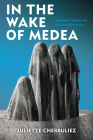 In the Wake of Medea: Neoclassical Theater and the Arts of Destruction Cover Image