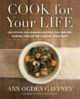 Cook for Your Life: Delicious, Nourishing Recipes for Before, During, and After Cancer Treatment By Ann Ogden Gaffney Cover Image