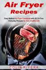 Air Fryer Recipes: Easy Method Air Fryer Cookbook with 50 Oil-Free Everyday Reci By Colin Rivera Cover Image