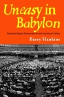 Uneasy in Babylon: Southern Baptist Conservatives and American Culture (Religion and American Culture) By Barry Hankins Cover Image