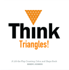 Think Triangles!: A Lift-The-Flap Counting, Color, and Shape Book By Karen S. Robbins Cover Image