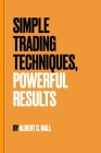 Simple Trading Techniques, Powerful Results By Albert Hall Cover Image