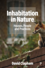 Inhabitation in Nature: Houses, People and Practices By David Clapham Cover Image