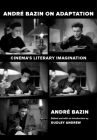 Andre Bazin on Adaptation: Cinema's Literary Imagination By André Bazin, Dudley Andrew (Editor), Deborah Glassman (Translated by), Natasa Durovicova (Translated by) Cover Image