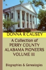 A Collection of PERRY COUNTY ALABAMA PIONEERS VOLUME III Biographies & Genealogies Cover Image