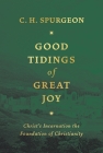 Good Tidings of Great Joy: Christ's Incarnation the Foundation of Christianity By Charles Haddon Spurgeon Cover Image