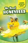 We Need Honeybees (Creatures We Can't Live Without) Cover Image