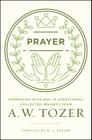 Prayer: Communing with God in Everything--Collected Insights from A. W. Tozer By A. W. Tozer, W. L. Seaver (Compiled by) Cover Image