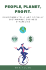 People, Planet, Profit: Environmentally and Socially Sustainable Business Strategies By Kit Oung Cover Image