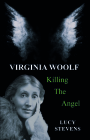 Virginia Woolf: Killing the Angel By Lucy Stevens Cover Image