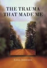 The Trauma That Made Me By Lissa Johnson Cover Image