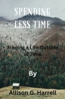 Spending Less Time: Finding a Life Outside of Time Cover Image