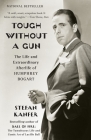 Tough Without a Gun: The Life and Extraordinary Afterlife of Humphrey Bogart Cover Image