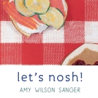 Let's Nosh! (World Snacks Series) By Amy Wilson Sanger, Amy Wilson Sanger (Illustrator) Cover Image
