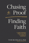 Chasing Proof, Finding Faith: A Young Scientist's Search for Truth in a World of Uncertainty By Tom Rudelius, Aron Wall (Foreword by) Cover Image