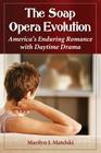The Soap Opera Evolution: America's Enduring Romance with Daytime Drama By Marilyn J. Matelski Cover Image