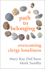 A Path to Belonging: Overcoming Clergy Loneliness By Mary Kay Duchene, Mark Sundby Cover Image