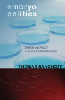 Embryo Politics: Ethics and Policy in Atlantic Democracies By Thomas Banchoff Cover Image
