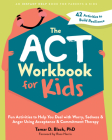 The ACT Workbook for Kids: Fun Activities to Help You Deal with Worry, Sadness, and Anger Using Acceptance and Commitment Therapy By Tamar D. Black, Russ Harris (Foreword by) Cover Image
