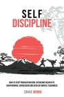 Self-Discipline: How to Stop Procrastination, Overcome Negativity, Overthinking, Depression and Develop Mental Toughness By Drake Moore Cover Image