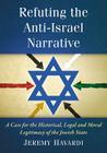 Refuting the Anti-Israel Narrative: A Case for the Historical, Legal and Moral Legitimacy of the Jewish State By Jeremy Havardi Cover Image