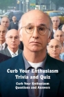 Curb Your Enthusiasm Trivia and Quiz: Curb Your Enthusiasm Questions and Answers: Curb Your Enthusiasm Trivia Book Cover Image