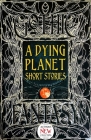 A Dying Planet Short Stories (Gothic Fantasy) By Barton Aikman (Contributions by), V. K. Blackwell (Contributions by), Steve Carr (Contributions by), Brandon Crilly (Contributions by), Ana Maria Curtis (Contributions by), Kate Dollarhyde (Contributions by), Megan Dorei (Contributions by), Stephanie Ellis (Contributions by), Michael Kortes (Contributions by), E.E. King (Contributions by), Raymond Little (Contributions by), Ken Liu (Contributions by), Thana Niveau (Contributions by), John B. Rosenman (Contributions by), Anita Ensal (Contributions by), Sydney Rossman-Reich (Contributions by), Elizabeth Rubio (Contributions by), Zach Shephard (Contributions by), Shikhandin (Contributions by), Alex Shvartsman (Contributions by), Kristal Stittle (Contributions by), Rebecca E Treasure (Contributions by), Francesco Verso (Contributions by), Marian Womack (Contributions by), Dave Golder (Foreword by) Cover Image