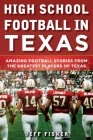 High School Football in Texas: Amazing Football Stories From the Greatest Players of Texas By Jeff Fisher Cover Image
