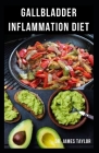 Gallbladder Inflammation Diet: Dietary Guide With Delicious Recipes For Halthy Gallbladder And Gallbladder Healing Includes Everything You Need To Kn By James Taylor Cover Image