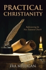 Practical Christianity: Rediscovering the New Testament Church By Ira Milligan Cover Image