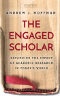 The Engaged Scholar: Expanding the Impact of Academic Research in Today's World By Andrew J. Hoffman Cover Image