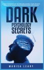 Dark Psychology Secrets: Learn the Secrets of the Mind and Control Your Life with Persuasion, Manipulation and Emotional Intelligence Cover Image