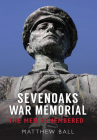 Sevenoaks War Memorial: The Men Remembered By Matthew Ball Cover Image