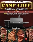The Complete Camp Chef Grill & Smoker Cookbook: 200 Affordable, Easy & Delicious Recipes to Enjoy with Your Friends and Family Cover Image