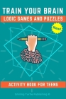 Train Your Brain Logic Games and Puzzles Activity Book for Teens: 130+ brain teasers including sudoku, cryptograms, crosswords, wordsearch, riddles an By Smiling Turtle Publishing Cover Image
