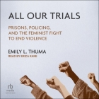 All Our Trials: Prisons, Policing, and the Feminist Fight to End Violence Cover Image