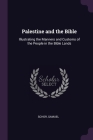 Palestine and the Bible: Illustrating the Manners and Customs of the People in the Bible Lands By Samuel Schor Cover Image