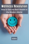 Wellness Revolution: How to Get the Best Health in the Modern World Cover Image