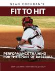 Fit to Hit: Performance Training for the Sport of Baseball By Sean M. Cochran Cover Image