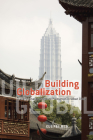 Building Globalization: Transnational Architecture Production in Urban China By Xuefei Ren Cover Image
