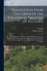 Translation From The Greek Of The Following Treatises Of Plotinus: Viz. On Suicide, To Which Is Added An Extract From The Harleian Ms. Of The Scholia By Plotinus (Created by), Thomas Taylor Cover Image